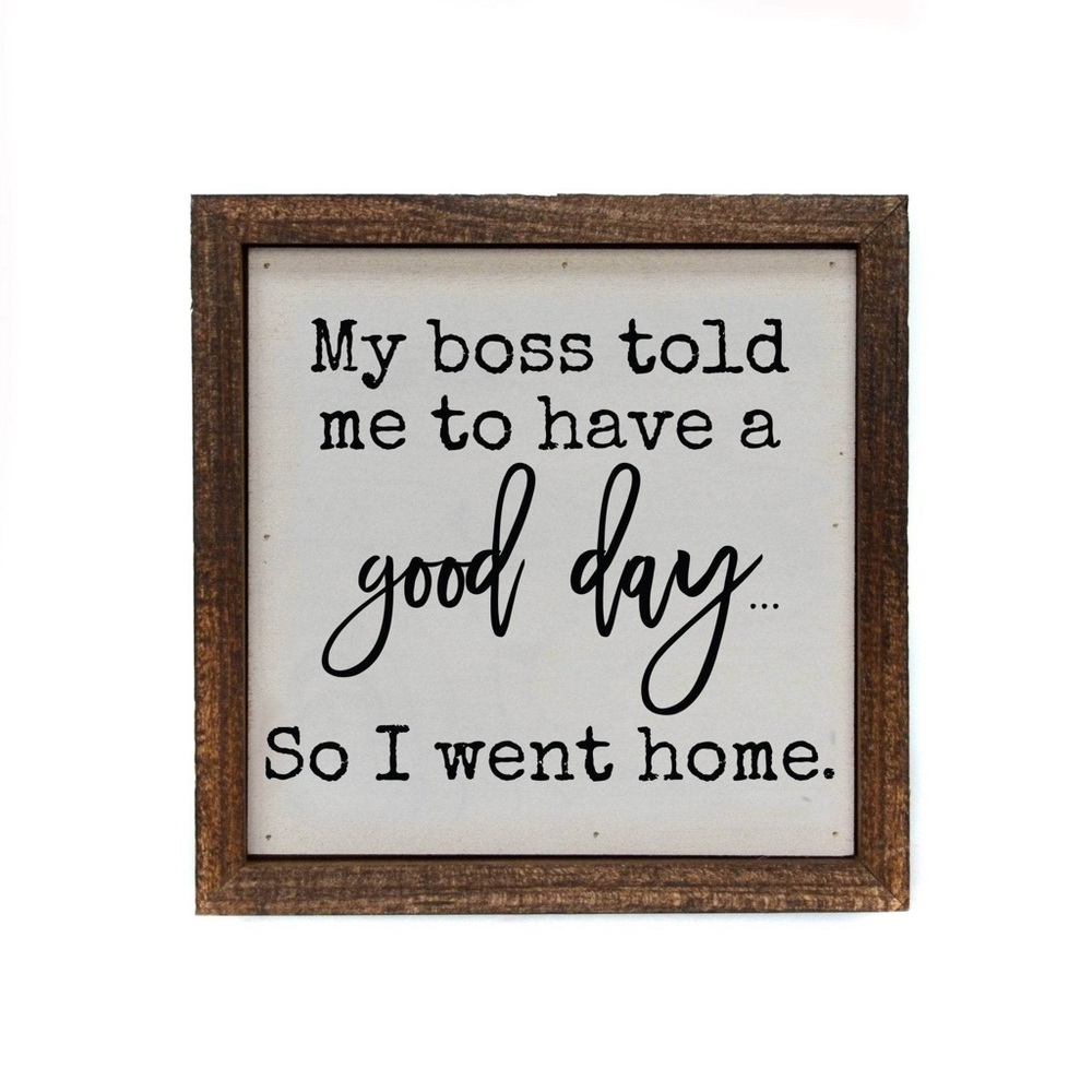 Funny Work Quote Sign “My Boss Told Me to Have a Good Day” 6x6 Framed Art